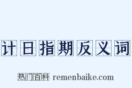 计日指期反义词是什么意思的图片